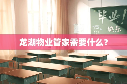 龙湖物业管家需要什么？