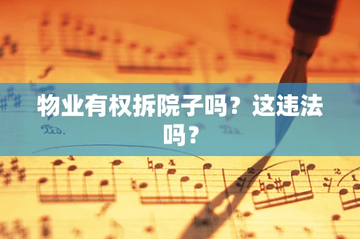 物业有权拆院子吗？这违法吗？