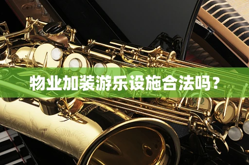 物业加装游乐设施合法吗？
