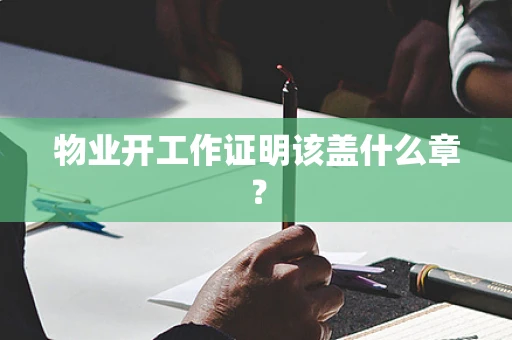 物业开工作证明该盖什么章？