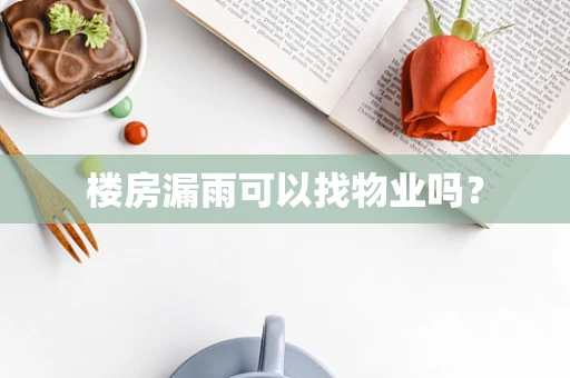 楼房漏雨可以找物业吗？