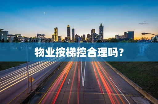 物业按梯控合理吗？