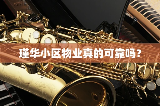 瑾华小区物业真的可靠吗？