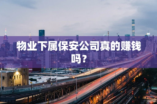 物业下属保安公司真的赚钱吗？