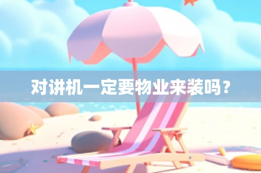 对讲机一定要物业来装吗？