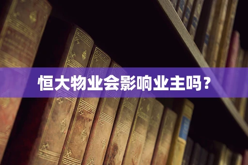 恒大物业会影响业主吗？