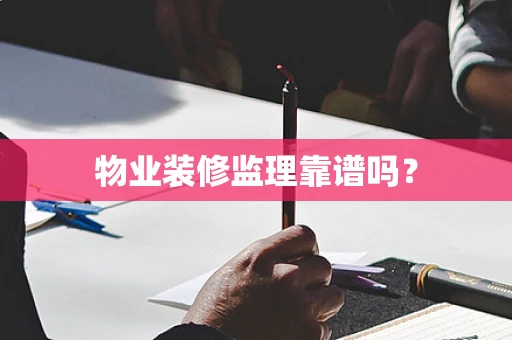 物业装修监理靠谱吗？
