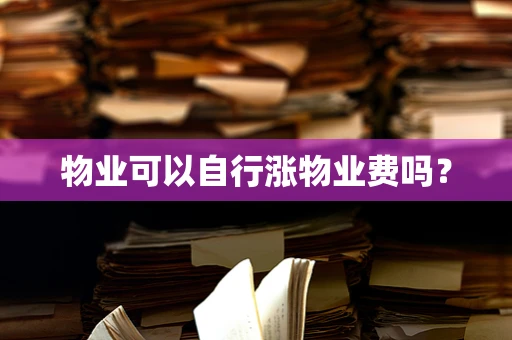 物业可以自行涨物业费吗？