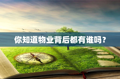 你知道物业背后都有谁吗？