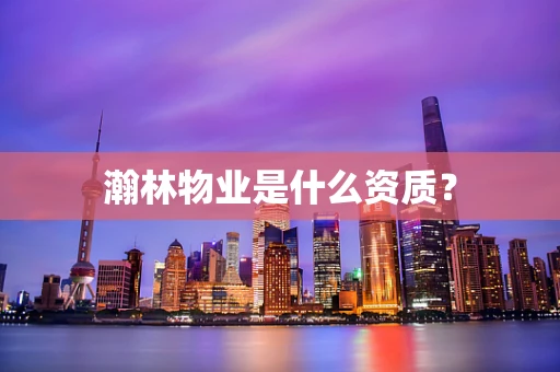 瀚林物业是什么资质？