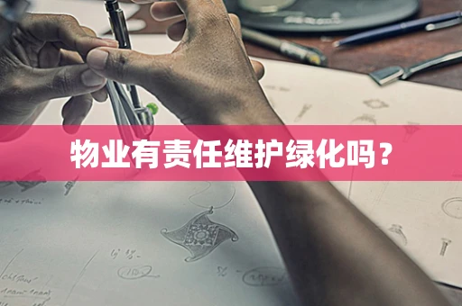 物业有责任维护绿化吗？