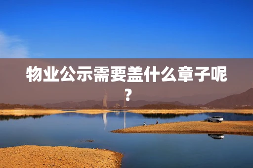 物业公示需要盖什么章子呢？