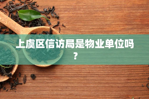 上虞区信访局是物业单位吗？