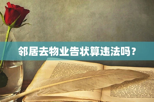 邻居去物业告状算违法吗？