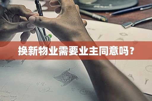 换新物业需要业主同意吗？