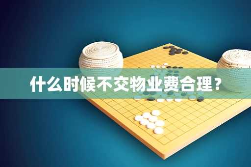 什么时候不交物业费合理？