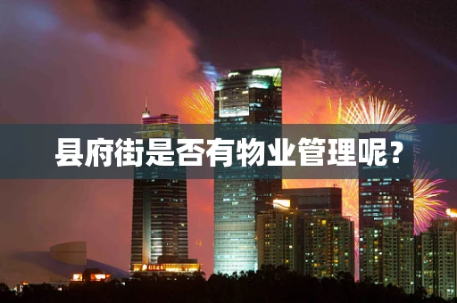 县府街是否有物业管理呢？