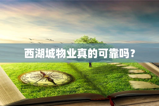 西湖城物业真的可靠吗？