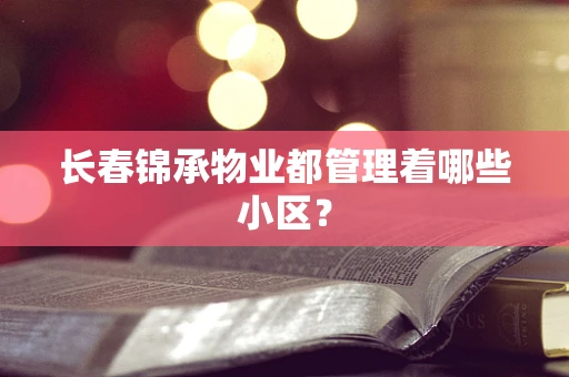 长春锦承物业都管理着哪些小区？