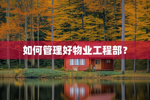 如何管理好物业工程部？