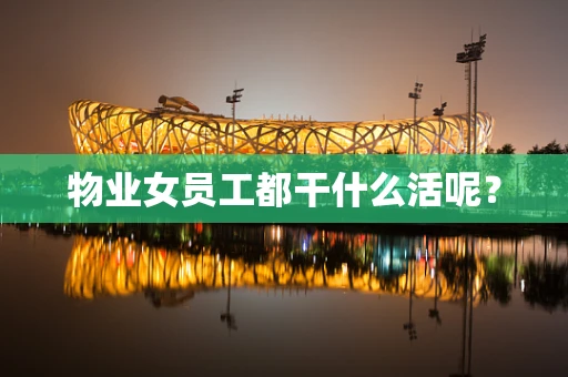 物业女员工都干什么活呢？