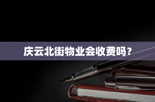 庆云北街物业会收费吗？