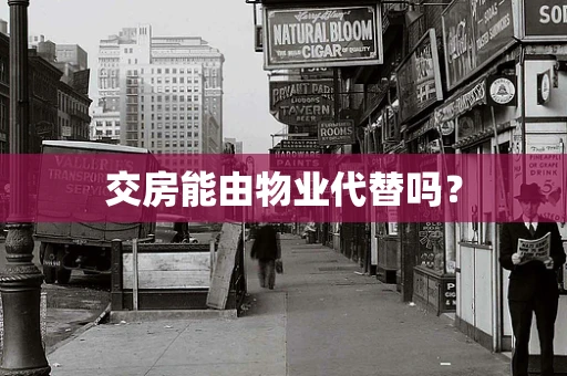 交房能由物业代替吗？