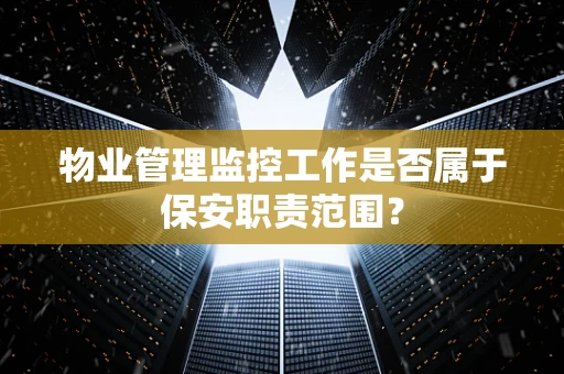 物业管理监控工作是否属于保安职责范围？