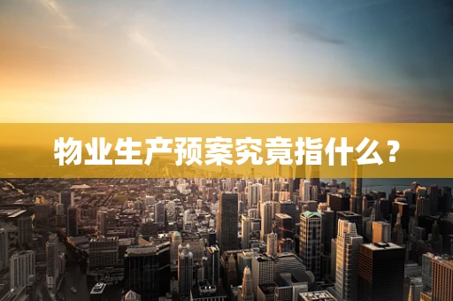物业生产预案究竟指什么？