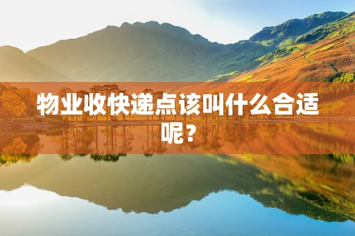 物业收快递点该叫什么合适呢？