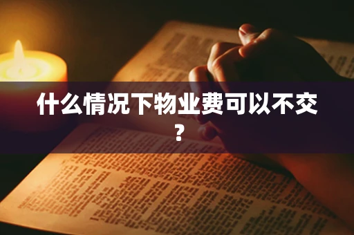 什么情况下物业费可以不交？