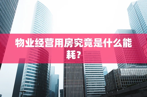 物业经营用房究竟是什么能耗？