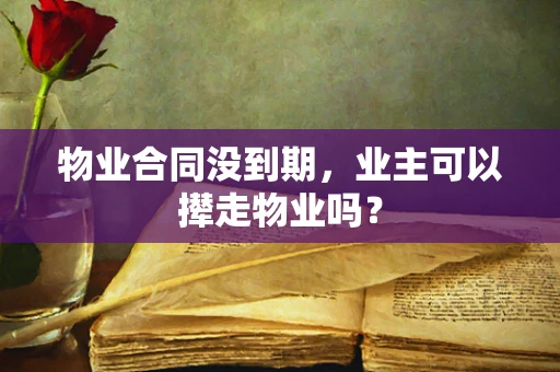 物业合同没到期，业主可以撵走物业吗？