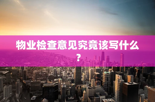物业检查意见究竟该写什么？