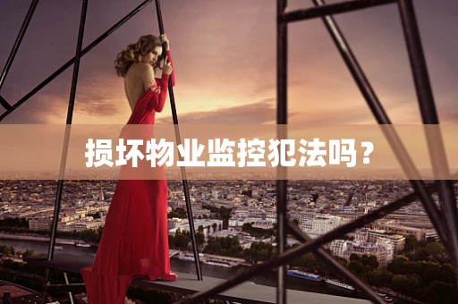 损坏物业监控犯法吗？