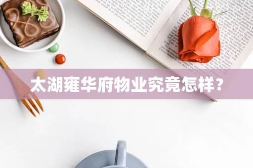太湖雍华府物业究竟怎样？