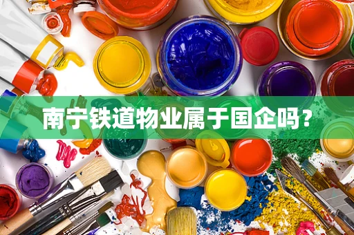 南宁铁道物业属于国企吗？