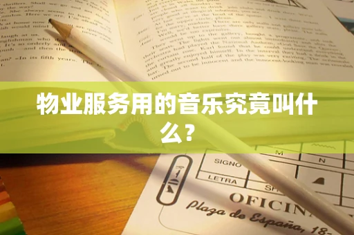 物业服务用的音乐究竟叫什么？