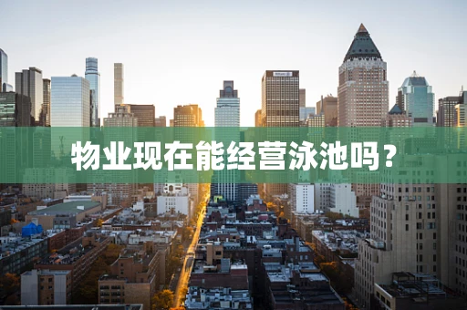 物业现在能经营泳池吗？