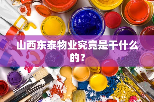 山西东泰物业究竟是干什么的？