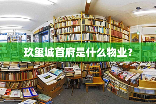 玖玺城首府是什么物业？