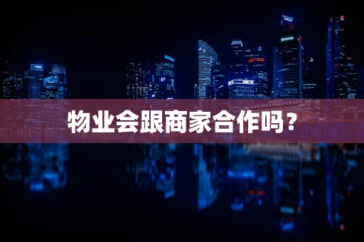 物业会跟商家合作吗？