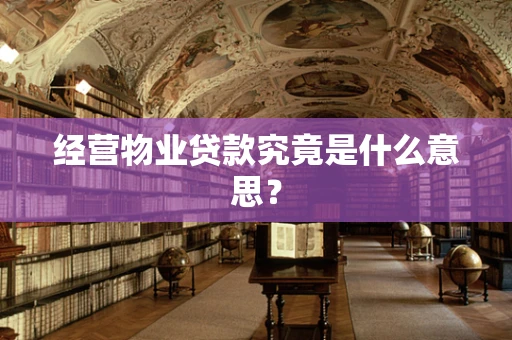 经营物业贷款究竟是什么意思？