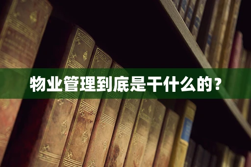 物业管理到底是干什么的？
