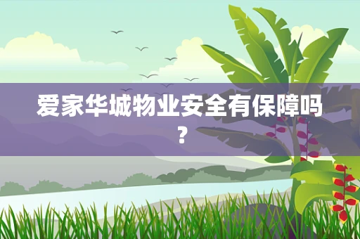 爱家华城物业安全有保障吗？