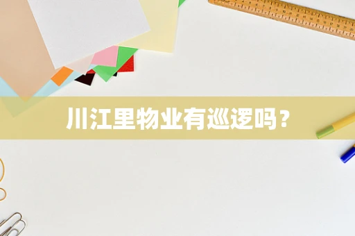 川江里物业有巡逻吗？