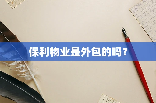 保利物业是外包的吗？