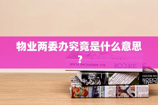 物业两委办究竟是什么意思？