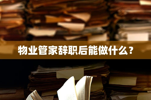物业管家辞职后能做什么？
