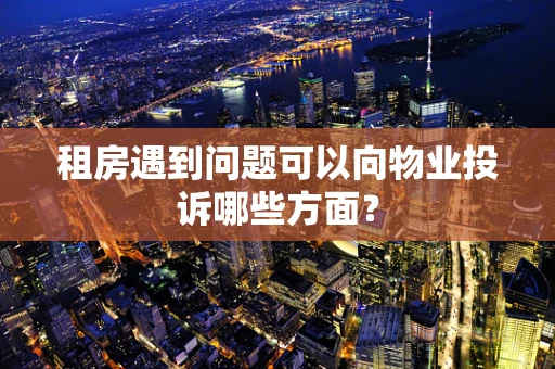 租房遇到问题可以向物业投诉哪些方面？